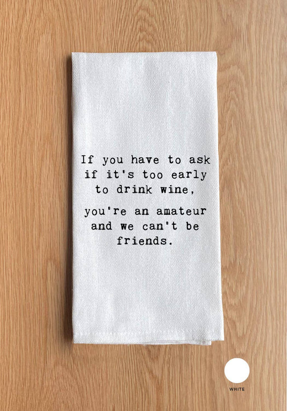 If you have to ask if it is too early to drink wine towel